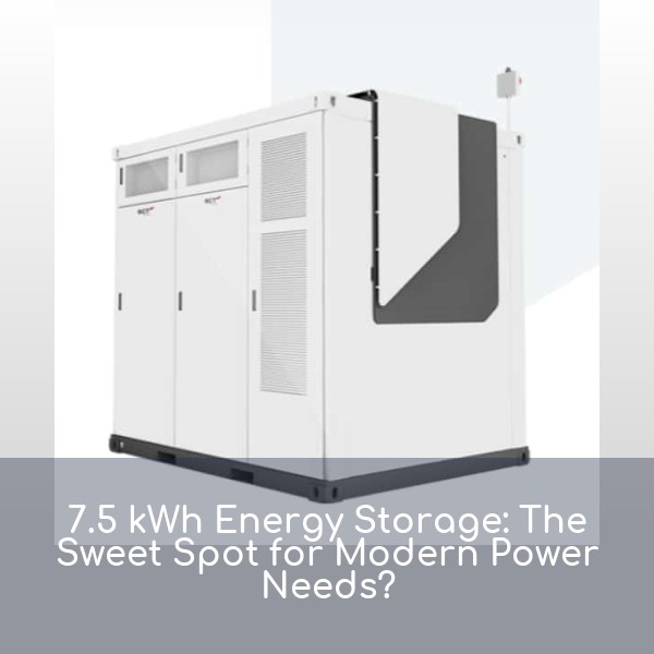 7.5 kWh Energy Storage: The Sweet Spot for Modern Power Needs?