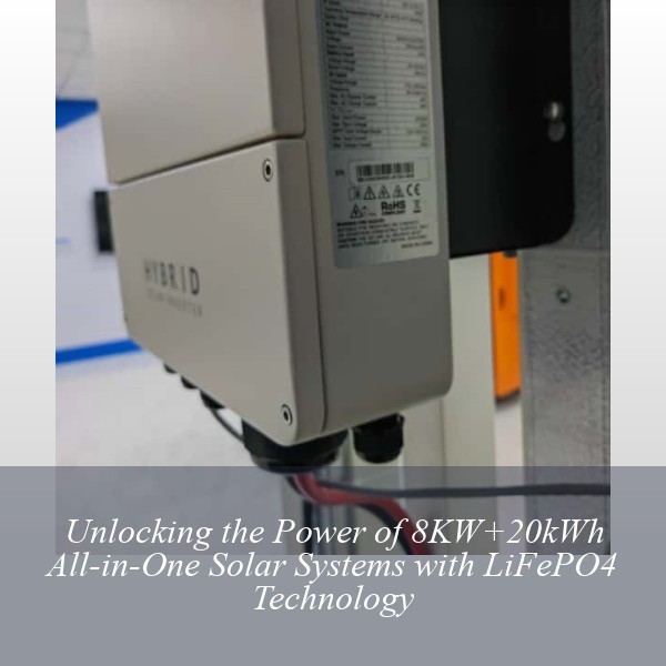 Unlocking the Power of 8KW+20kWh All-in-One Solar Systems with LiFePO4 Technology