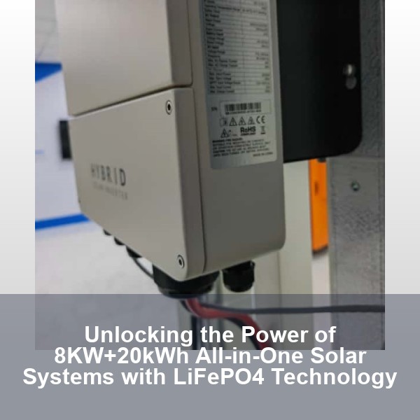 Unlocking the Power of 8KW+20kWh All-in-One Solar Systems with LiFePO4 Technology