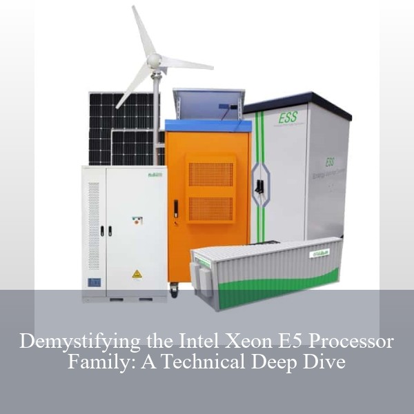Demystifying the Intel Xeon E5 Processor Family: A Technical Deep Dive