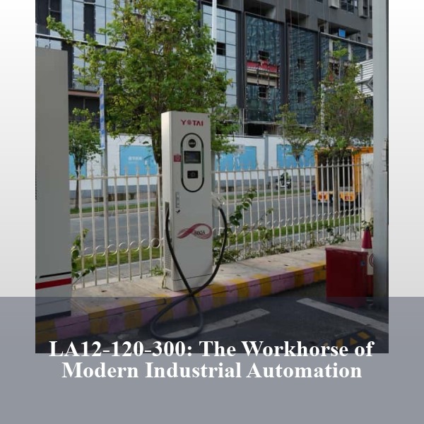 LA12-120-300: The Workhorse of Modern Industrial Automation