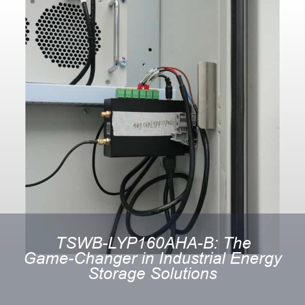 TSWB-LYP160AHA-B: The Game-Changer in Industrial Energy Storage Solutions