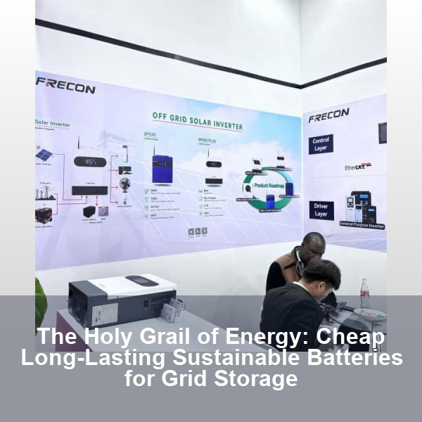 The Holy Grail of Energy: Cheap Long-Lasting Sustainable Batteries for Grid Storage