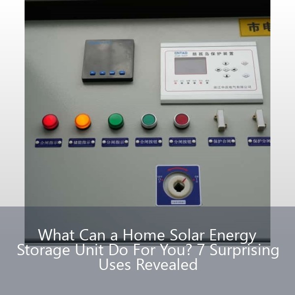 What Can a Home Solar Energy Storage Unit Do For You? 7 Surprising Uses Revealed