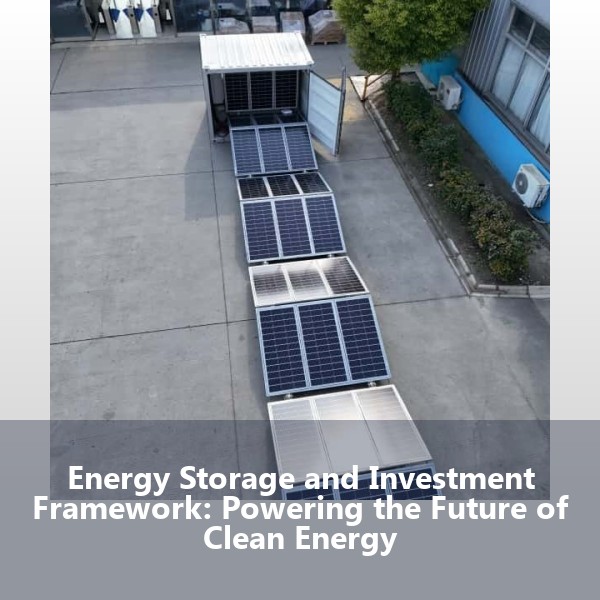 Energy Storage and Investment Framework: Powering the Future of Clean Energy
