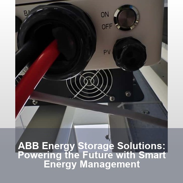 ABB Energy Storage Solutions: Powering the Future with Smart Energy Management