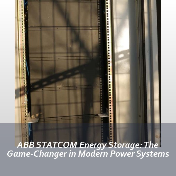 ABB STATCOM Energy Storage: The Game-Changer in Modern Power Systems