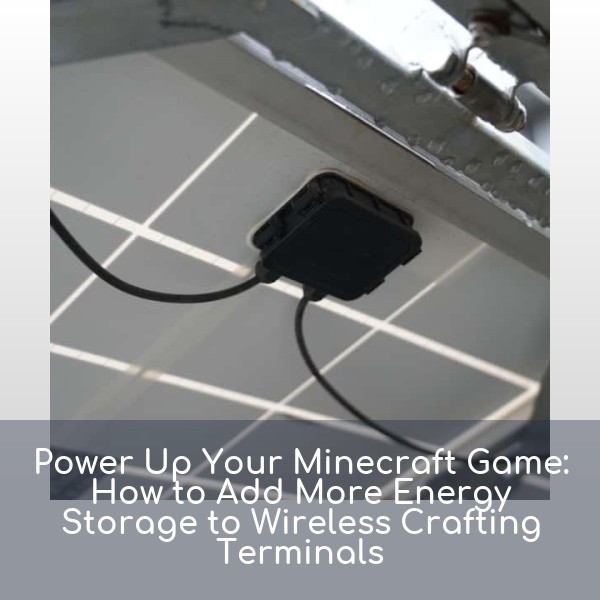 Power Up Your Minecraft Game: How to Add More Energy Storage to Wireless Crafting Terminals