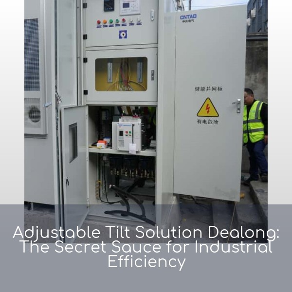 Adjustable Tilt Solution Dealong: The Secret Sauce for Industrial Efficiency