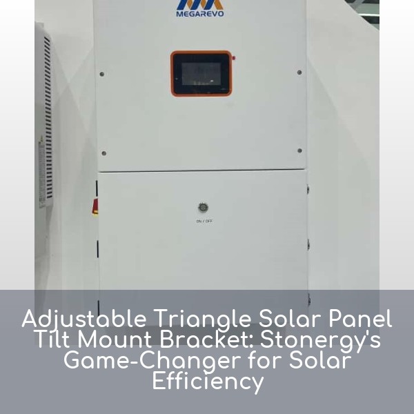 Adjustable Triangle Solar Panel Tilt Mount Bracket: Stonergy's Game-Changer for Solar Efficiency