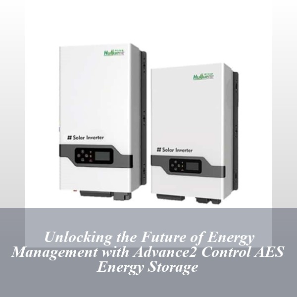 Unlocking the Future of Energy Management with Advance2 Control AES Energy Storage