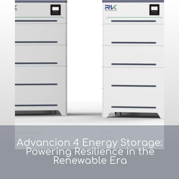 Advancion 4 Energy Storage: Powering Resilience in the Renewable Era