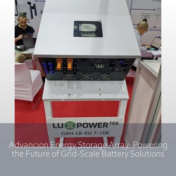 Advancion Energy Storage Array: Powering the Future of Grid-Scale Battery Solutions