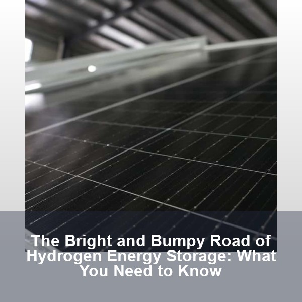 The Bright and Bumpy Road of Hydrogen Energy Storage: What You Need to Know