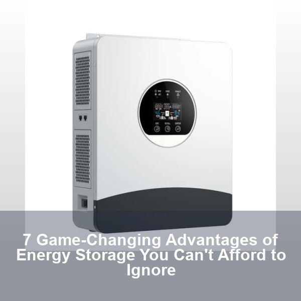 7 Game-Changing Advantages of Energy Storage You Can't Afford to Ignore