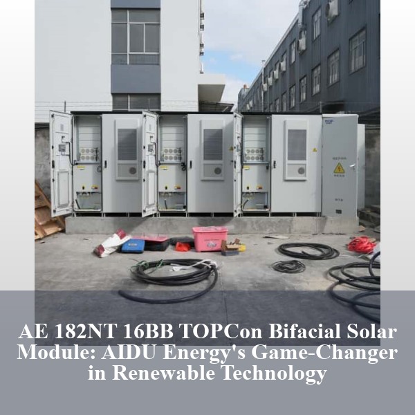 AE 182NT 16BB TOPCon Bifacial Solar Module: AIDU Energy's Game-Changer in Renewable Technology