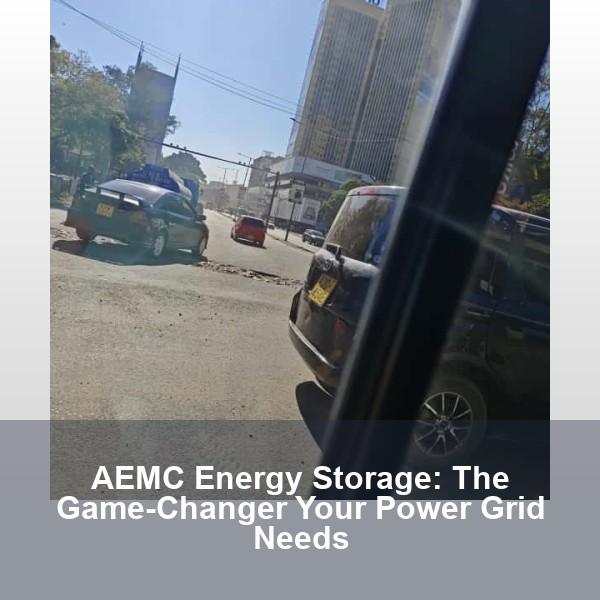 AEMC Energy Storage: The Game-Changer Your Power Grid Needs