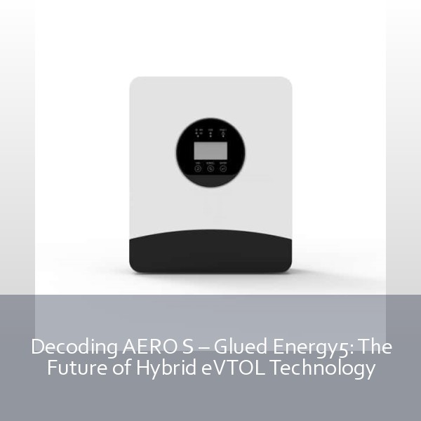 Decoding AERO S – Glued Energy5: The Future of Hybrid eVTOL Technology