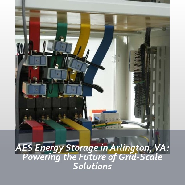 AES Energy Storage in Arlington, VA: Powering the Future of Grid-Scale Solutions