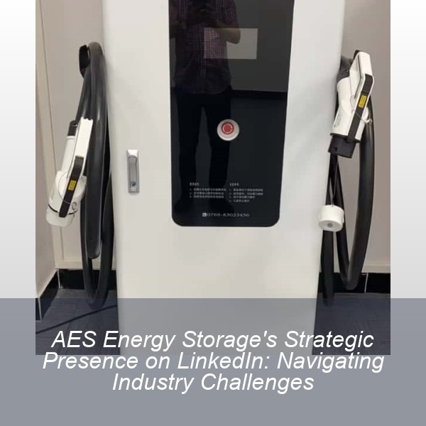 AES Energy Storage's Strategic Presence on LinkedIn: Navigating Industry Challenges