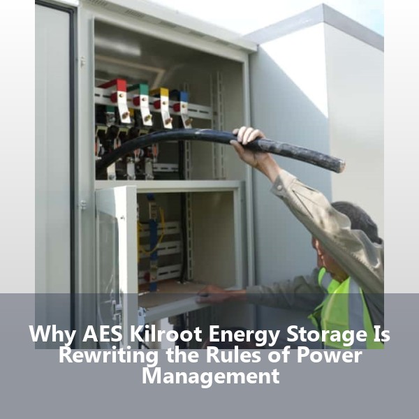 Why AES Kilroot Energy Storage Is Rewriting the Rules of Power Management