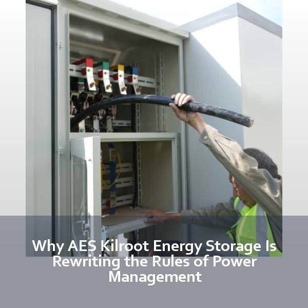Why AES Kilroot Energy Storage Is Rewriting the Rules of Power Management