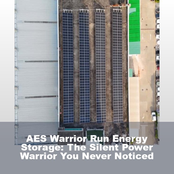 AES Warrior Run Energy Storage: The Silent Power Warrior You Never Noticed