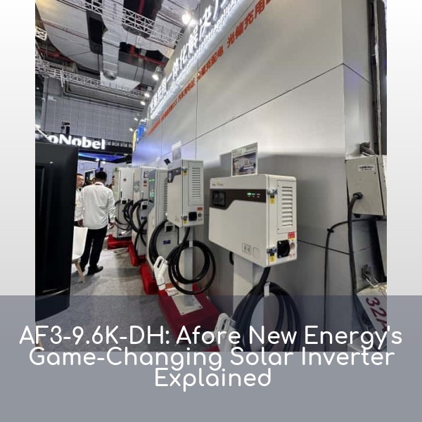 AF3-9.6K-DH: Afore New Energy's Game-Changing Solar Inverter Explained