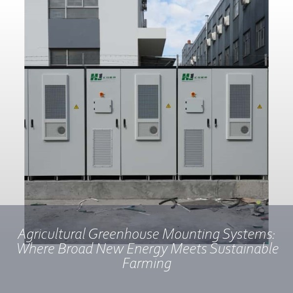 Agricultural Greenhouse Mounting Systems: Where Broad New Energy Meets Sustainable Farming