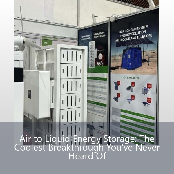 Air to Liquid Energy Storage: The Coolest Breakthrough You’ve Never Heard Of
