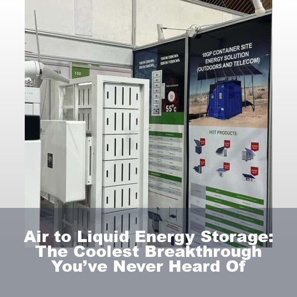 Air to Liquid Energy Storage: The Coolest Breakthrough You’ve Never Heard Of