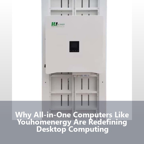 Why All-in-One Computers Like Youhomenergy Are Redefining Desktop Computing