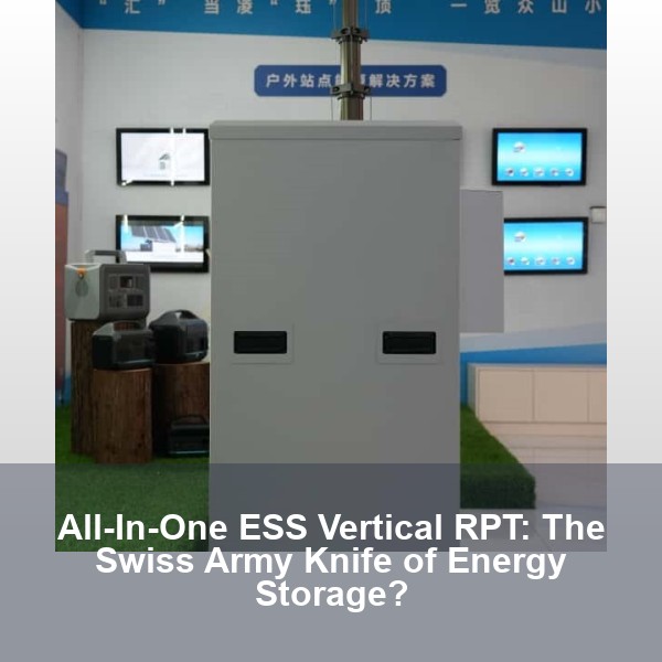 All-In-One ESS Vertical RPT: The Swiss Army Knife of Energy Storage?