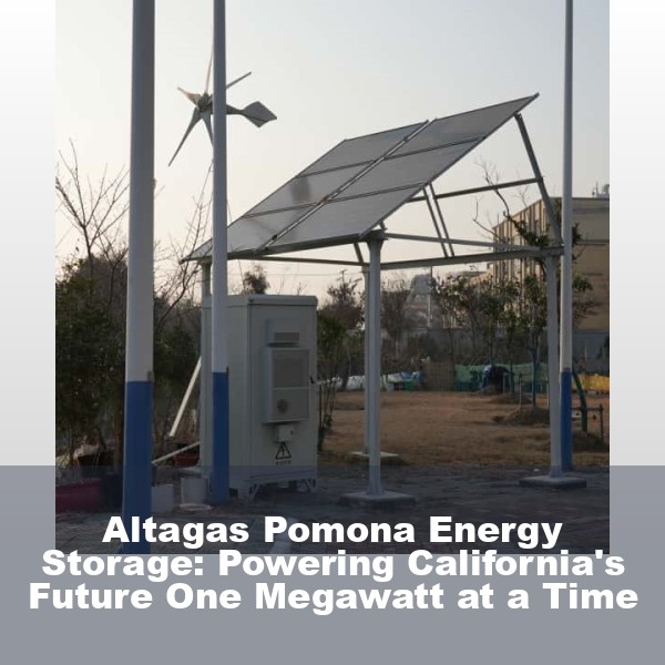 Altagas Pomona Energy Storage: Powering California's Future One Megawatt at a Time