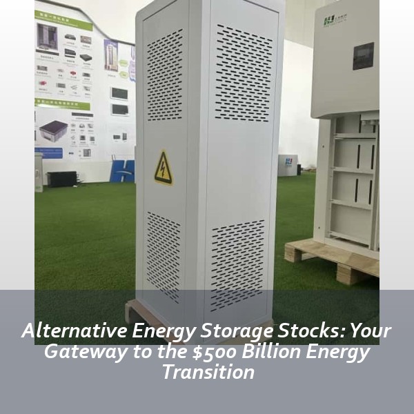 Alternative Energy Storage Stocks: Your Gateway to the $500 Billion Energy Transition