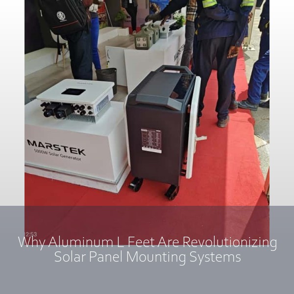 Why Aluminum L Feet Are Revolutionizing Solar Panel Mounting Systems