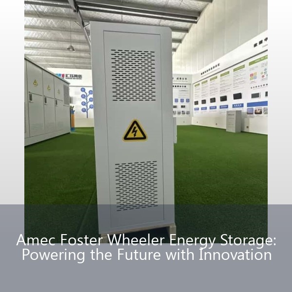 Amec Foster Wheeler Energy Storage: Powering the Future with Innovation