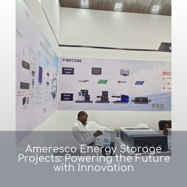 Ameresco Energy Storage Projects: Powering the Future with Innovation