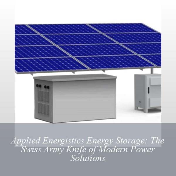 Applied Energistics Energy Storage: The Swiss Army Knife of Modern Power Solutions