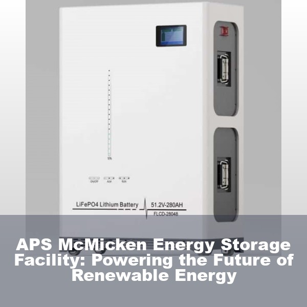 APS McMicken Energy Storage Facility: Powering the Future of Renewable Energy