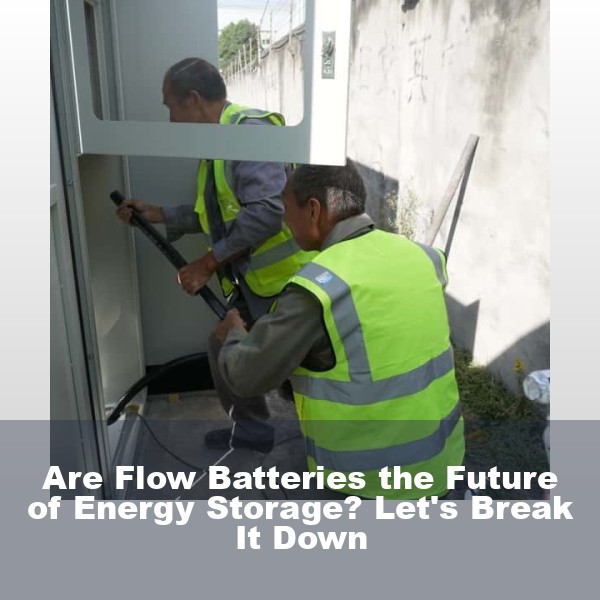 Are Flow Batteries the Future of Energy Storage? Let's Break It Down
