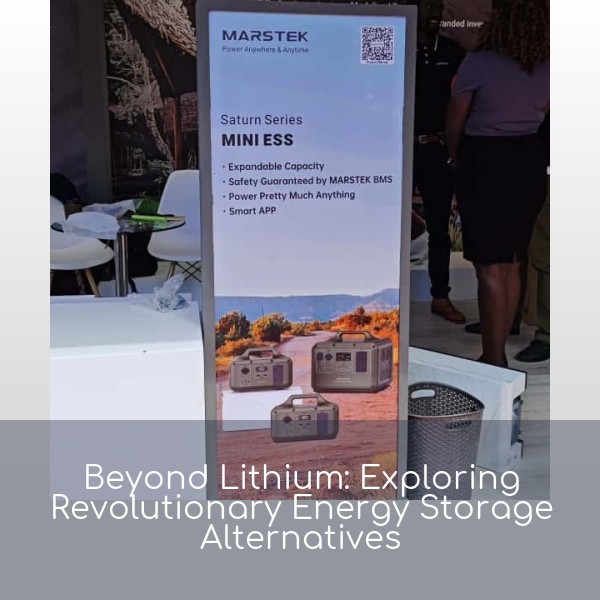 Beyond Lithium: Exploring Revolutionary Energy Storage Alternatives