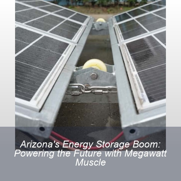 Arizona's Energy Storage Boom: Powering the Future with Megawatt Muscle
