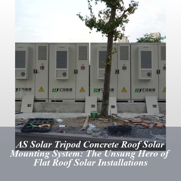 AS Solar Tripod Concrete Roof Solar Mounting System: The Unsung Hero of Flat Roof Solar Installations