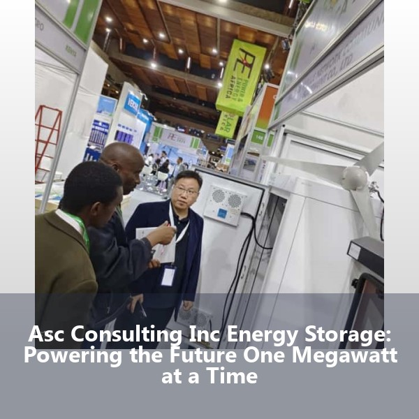 Asc Consulting Inc Energy Storage: Powering the Future One Megawatt at a Time