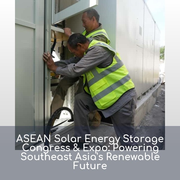 ASEAN Solar Energy Storage Congress & Expo: Powering Southeast Asia's Renewable Future