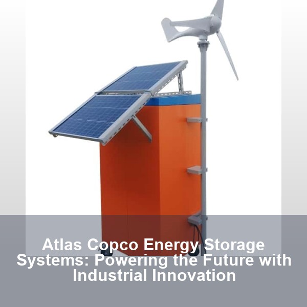 Atlas Copco Energy Storage Systems: Powering the Future with Industrial Innovation