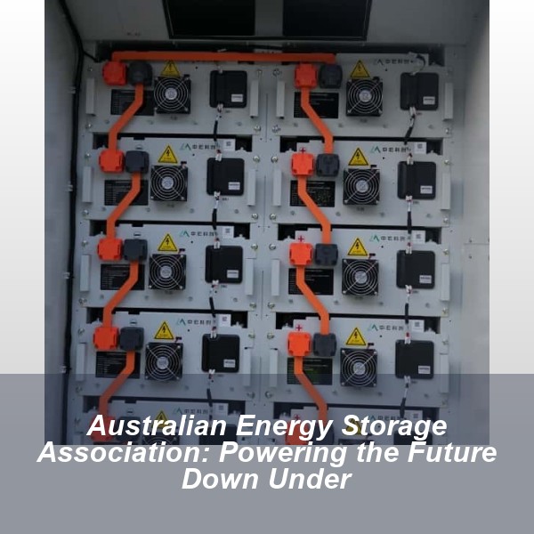 Australian Energy Storage Association: Powering the Future Down Under