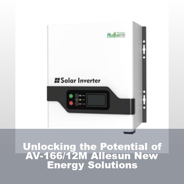 Unlocking the Potential of AV-166/12M Allesun New Energy Solutions