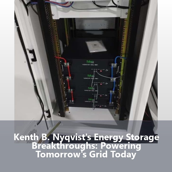 Kenth B. Nyqvist's Energy Storage Breakthroughs: Powering Tomorrow's Grid Today